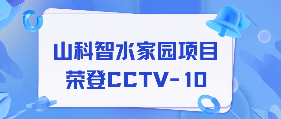 點(diǎn)贊！山科智水家園項(xiàng)目榮獲央視報(bào)道！
